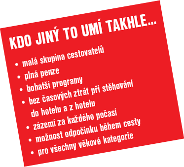 Kdo jiný to umí takhle? Malá skupina cestovatelů, plná penze, bohatší programy, bez časových ztrát při stěhování do hotelu a z hotelu, zázemí za každého počasí, možnost odpočinku během cesty, pro všechny věkové kategorie