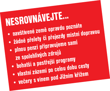 Nesrovnávejte... navštívené země opravdu poznáte, žádné přelety či přejezdy místní dopravou, plnou penzi připravujeme sami ze spolehlivých zdrojů, bohatší a pestřejší programy, vlastní zázemí po celou dobu cesty, večery s vínem pod Jižním křížem